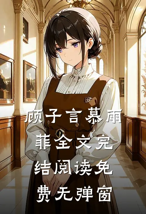 顾子言慕雨菲全文完结阅读免费无弹窗