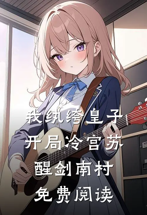 我纨绔皇子开局冷宫苏醒剑南村免费阅读