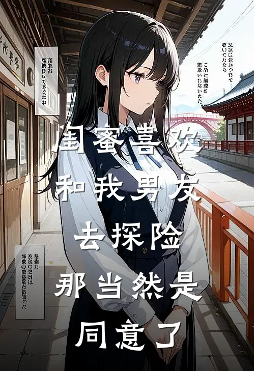 闺蜜喜欢和我男友去探险，那当然是同意了