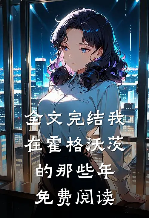 全文完结我在霍格沃茨的那些年免费阅读