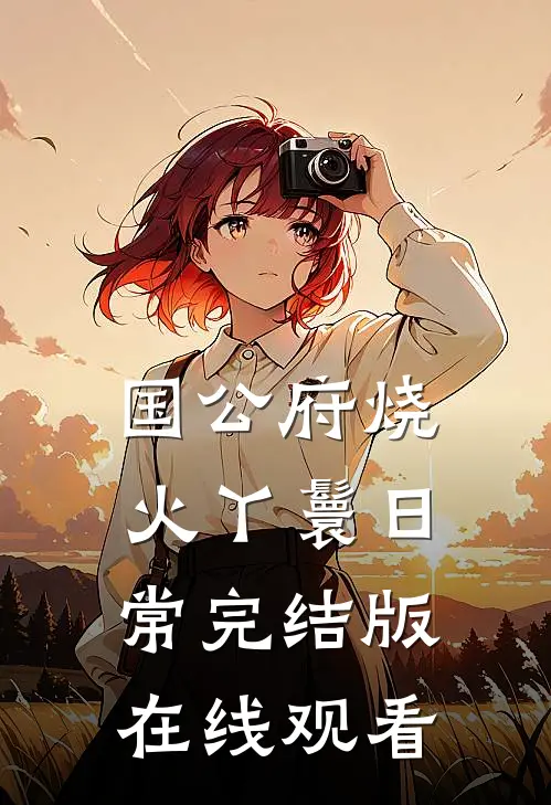 国公府烧火丫鬟日常完结版在线观看