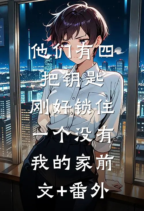 他们有四把钥匙，刚好锁住一个没有我的家前文+番外