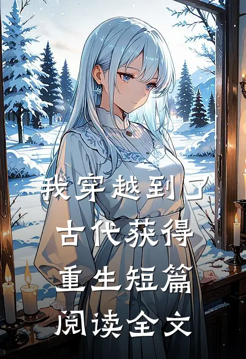我穿越到了古代获得重生短篇阅读全文