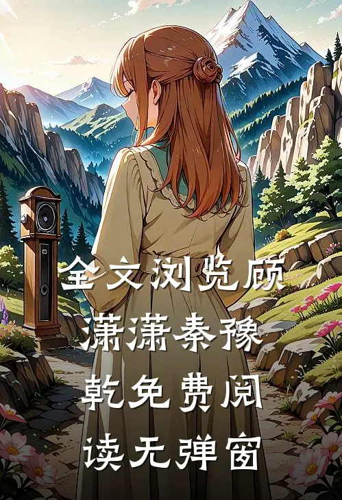 全文浏览顾潇潇秦豫乾免费阅读无弹窗
