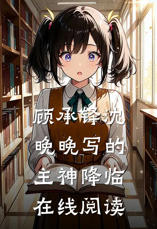 顾承铎沈晚晚写的主神降临在线阅读
