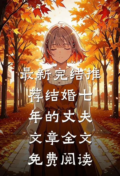 最新完结推荐结婚七年的丈夫文章全文免费阅读