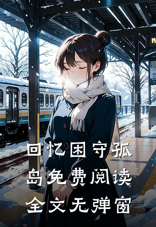 回忆困守孤岛免费阅读全文无弹窗