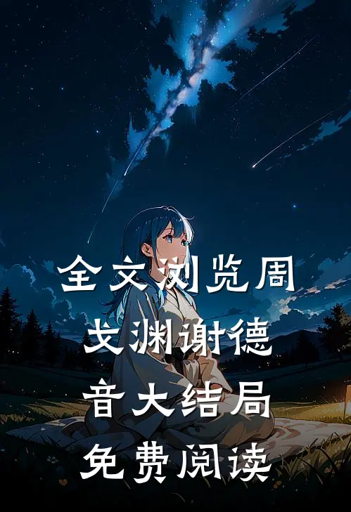 全文浏览周戈渊谢德音大结局免费阅读