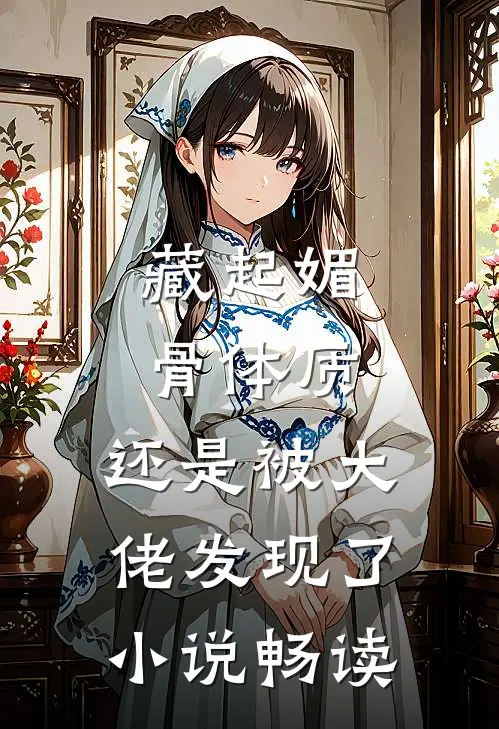 藏起媚骨体质，还是被大佬发现了小说畅读