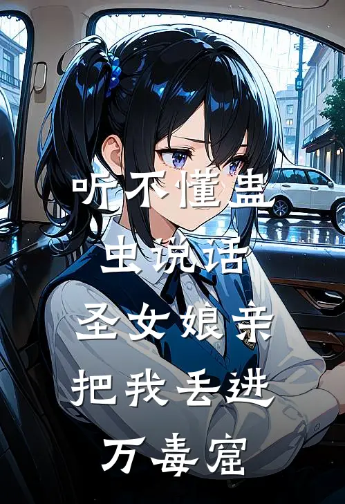 听不懂蛊虫说话，圣女娘亲把我丢进万毒窟