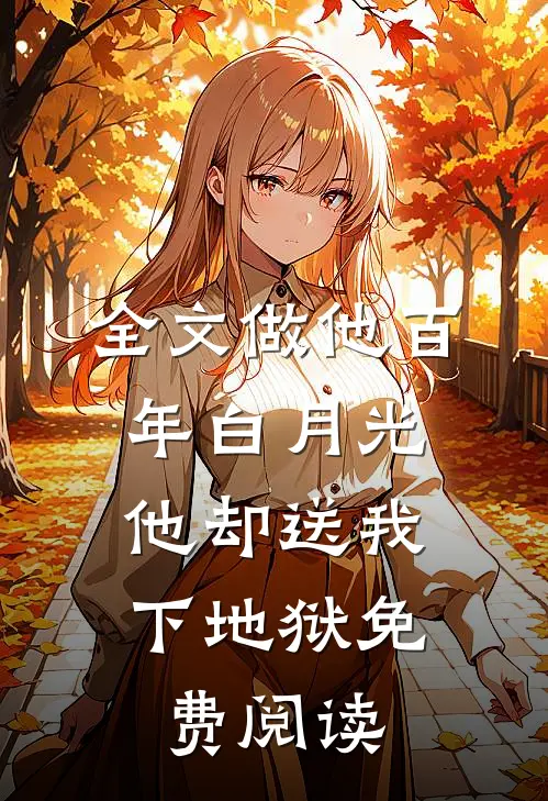 全文做他百年白月光,他却送我下地狱免费阅读