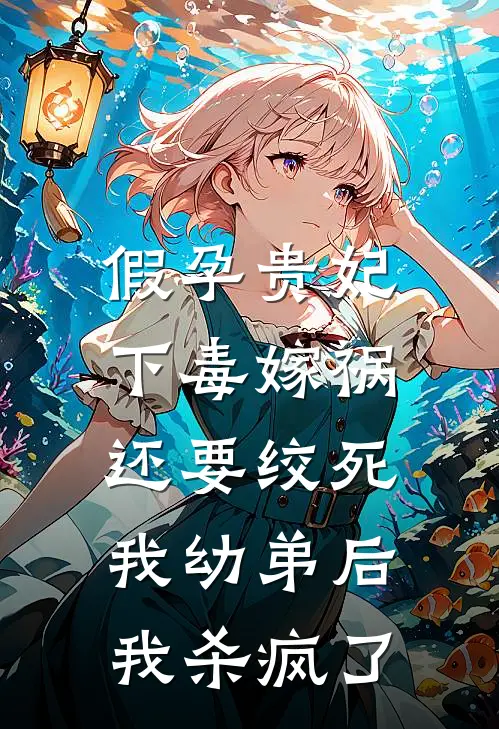 假孕贵妃下毒嫁祸还要绞死我幼弟后，我杀疯了