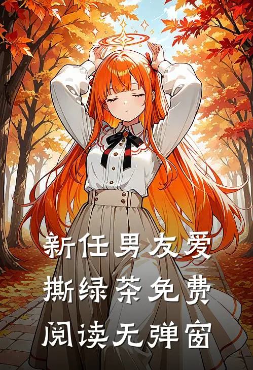 新任男友爱撕绿茶免费阅读无弹窗