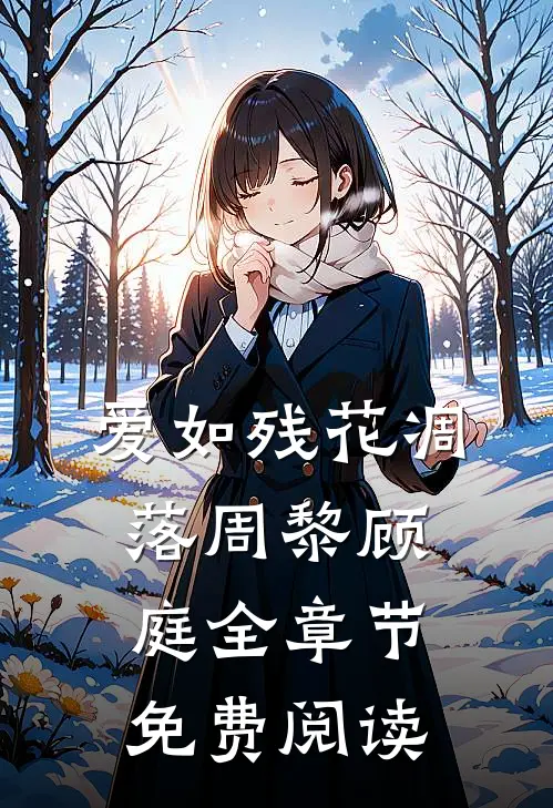 爱如残花凋落周黎顾庭全章节免费阅读