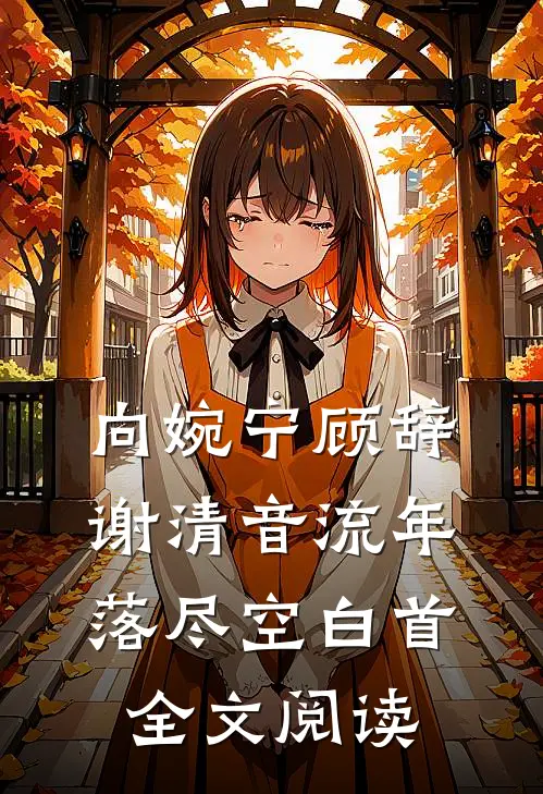 向婉宁顾辞谢清音流年落尽空白首全文阅读