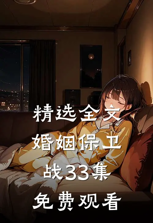 精选全文婚姻保卫战33集免费观看