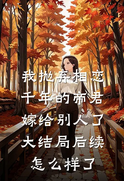 我抛弃相恋千年的帝君嫁给别人了大结局后续怎么样了