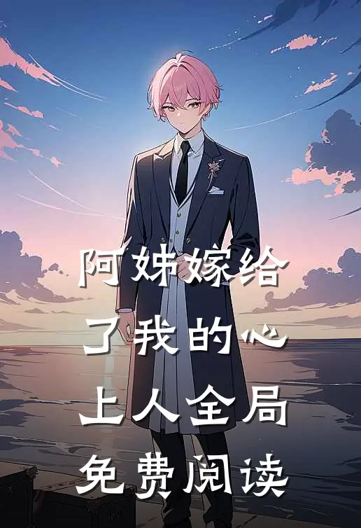 阿姊嫁给了我的心上人全局免费阅读