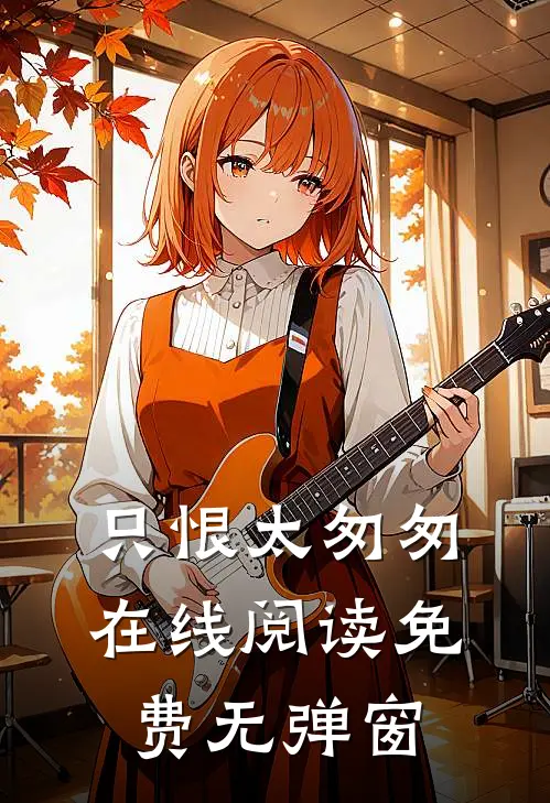 只恨太匆匆在线阅读免费无弹窗