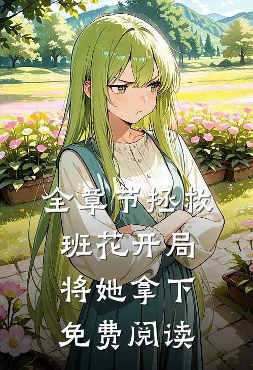 全章节拯救班花开局将她拿下 免费阅读