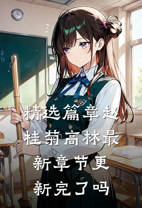 精选篇章赵桂菊高林最新章节更新完了吗
