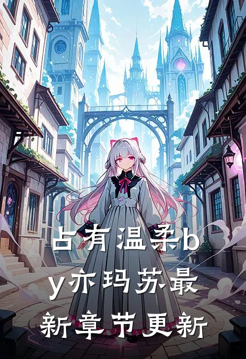 占有温柔by亦玛苏最新章节更新