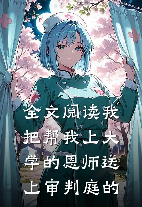 全文阅读我把帮我上大学的恩师送上审判庭的