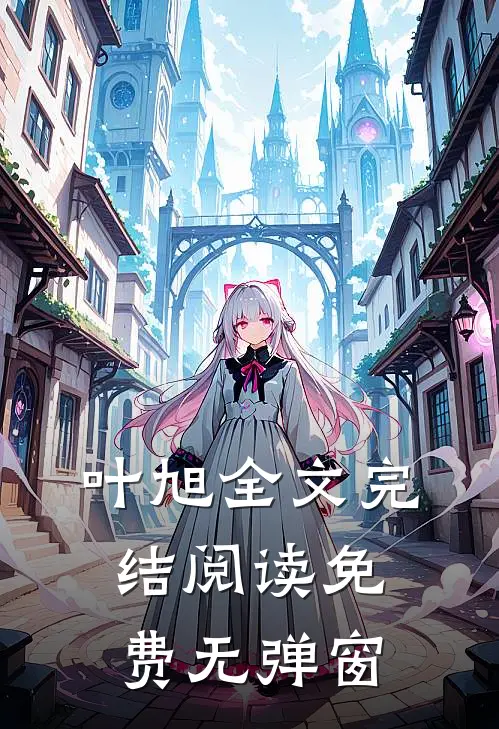 叶旭全文完结阅读免费无弹窗