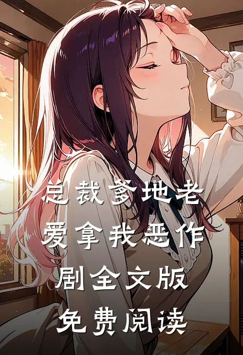 总裁爹地老爱拿我恶作剧全文版免费阅读