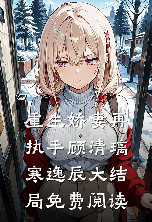重生娇妻再执手顾清璃寒逸辰大结局免费阅读