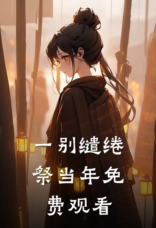 一别缱绻祭当年免费观看