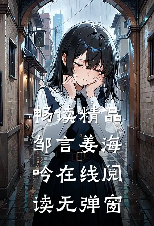 畅读精品邹言姜海吟在线阅读无弹窗