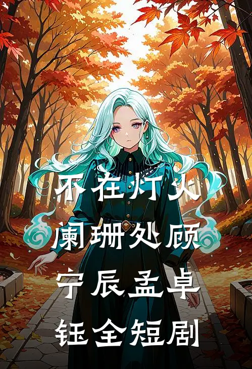 不在灯火阑珊处顾宁辰孟卓钰全短剧