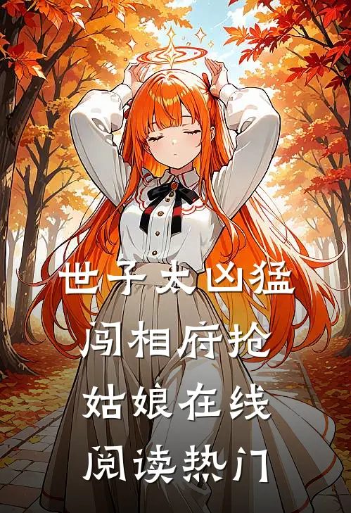 世子太凶猛闯相府抢姑娘在线阅读热门