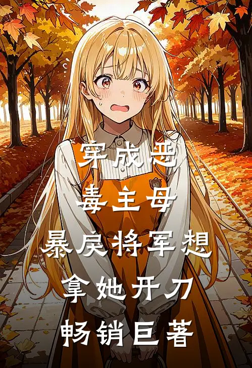 穿成恶毒主母,暴戾将军想拿她开刀畅销巨著