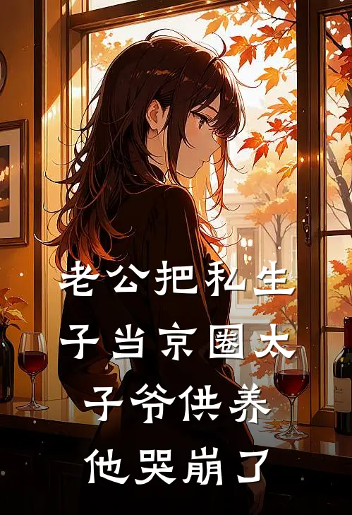 老公把私生子当京圈太子爷供养，他哭崩了