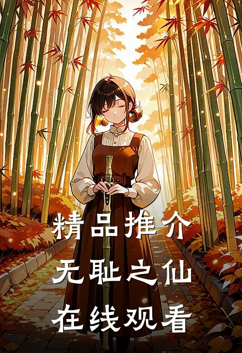 精品推介无耻之仙在线观看