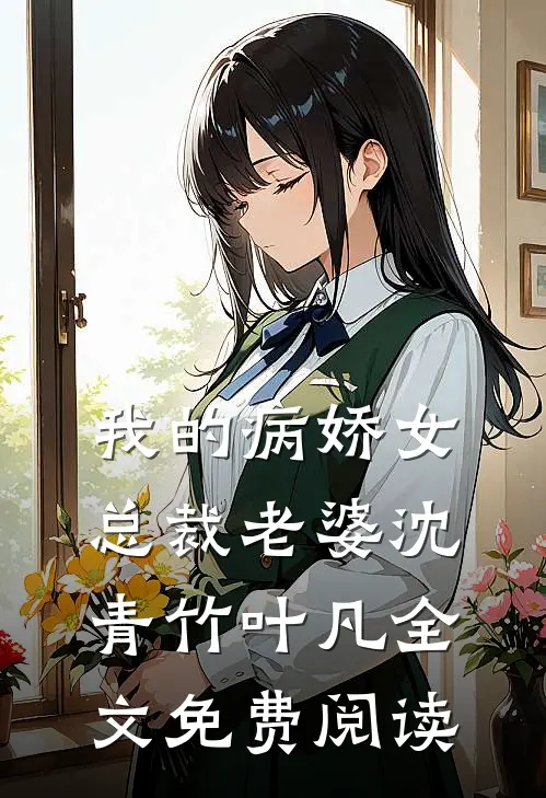 我的病娇女总裁老婆沈青竹叶凡全文免费阅读