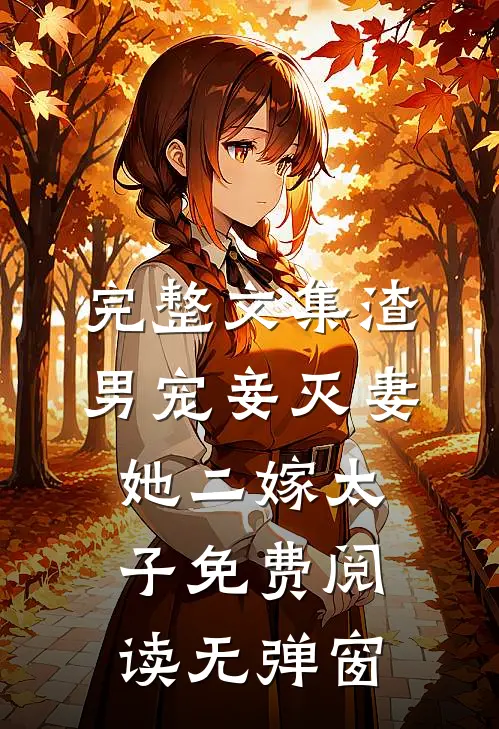 完整文集渣男宠妾灭妻她二嫁太子免费阅读无弹窗
