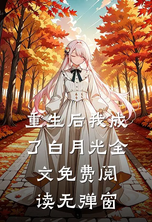 重生后我成了白月光全文免费阅读无弹窗