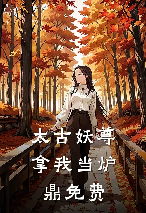 太古妖尊拿我当炉鼎免费
