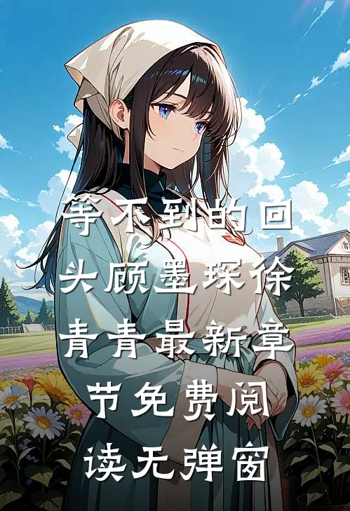 等不到的回头顾墨琛徐青青最新章节免费阅读无弹窗