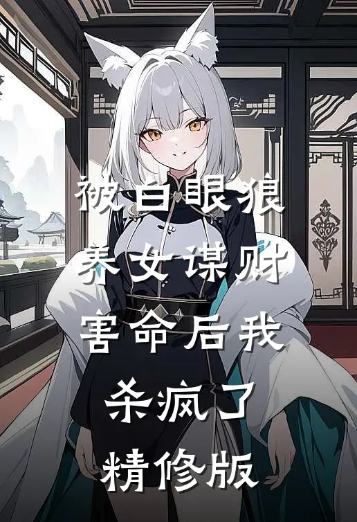 被白眼狼养女谋财害命后我杀疯了精修版