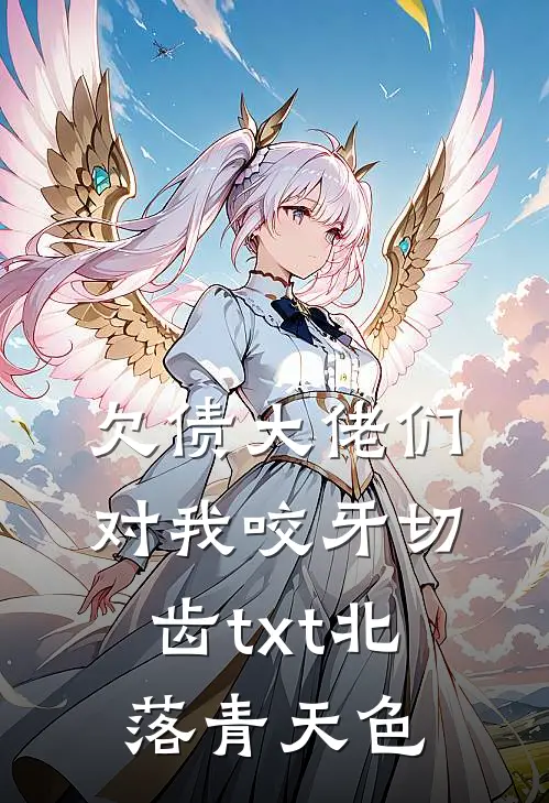 欠债大佬们对我咬牙切齿 txt北落青天色