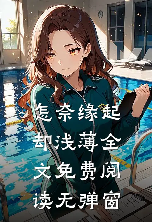 怎奈缘起却浅薄全文免费阅读无弹窗