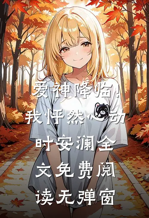 爱神降临!我怦然心动时安澜全文免费阅读无弹窗
