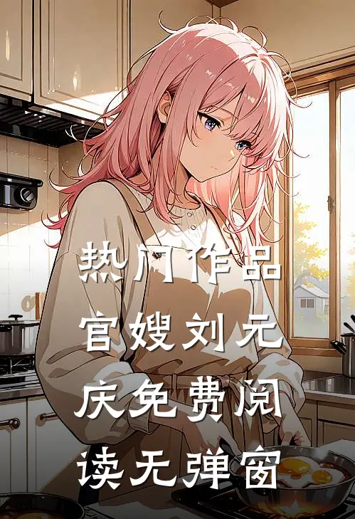 热门作品官嫂刘元庆免费阅读无弹窗