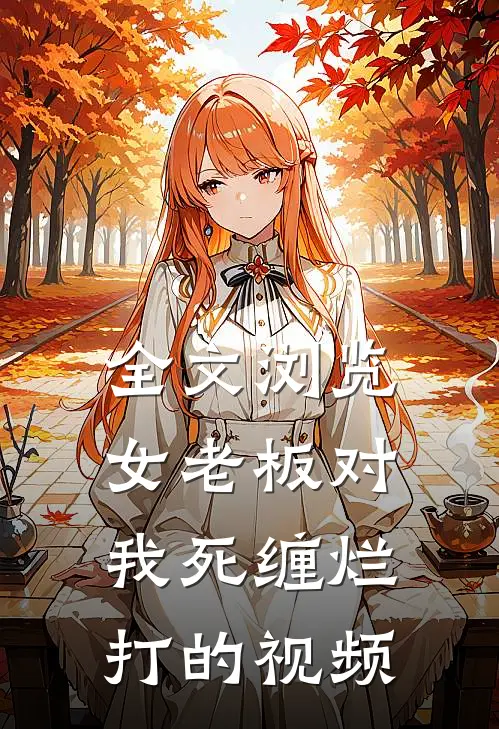 全文浏览女老板对我死缠烂打的视频