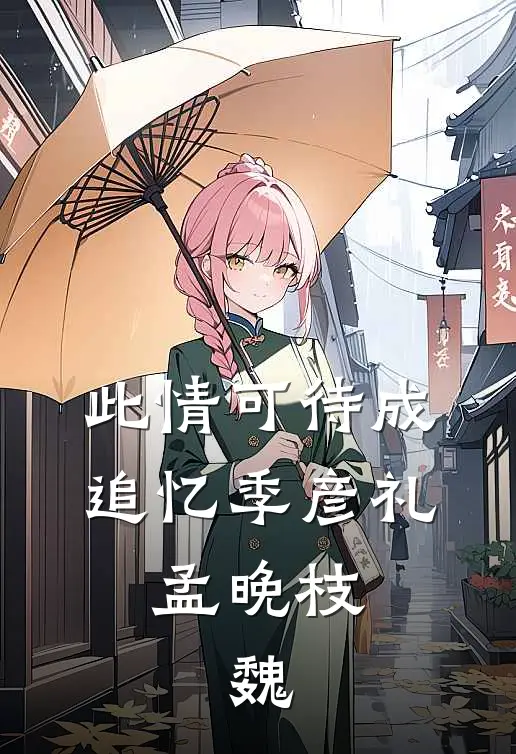 此情可待成追忆季彦礼,孟晚枝,魏