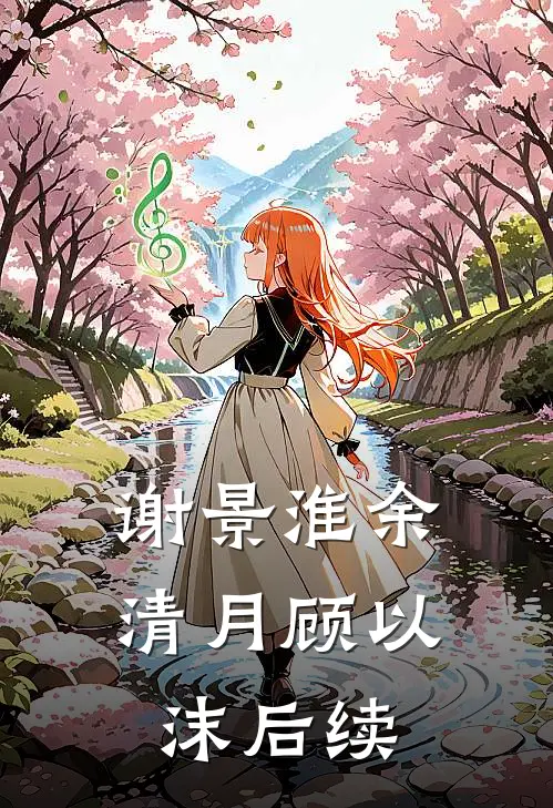 谢景淮余清月顾以沫后续
